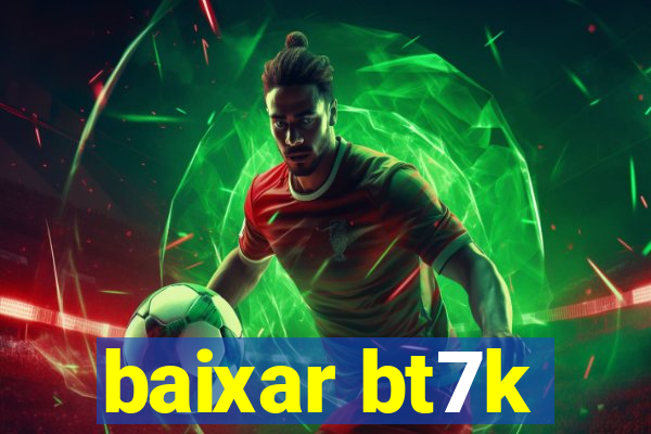 baixar bt7k